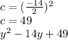 c = (\frac {-14} {2}) ^ 2\\c = 49\\ y^ 2-14y + 49