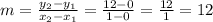 m=\frac{y_2-y_1}{x_2-x_1}=\frac{12-0}{1-0}=\frac{12}{1}=12