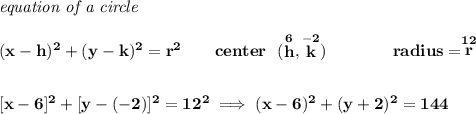 \bf \textit{equation of a circle}\\\\ (x- h)^2+(y- k)^2= r^2 \qquad center~~(\stackrel{6}{ h},\stackrel{-2}{ k})\qquad \qquad radius=\stackrel{12}{ r} \\[2em] [x-6]^2+[y-(-2)]^2=12^2\implies (x-6)^2+(y+2)^2=144