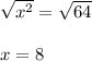 \sqrt{x^2} =\sqrt{64}\\\\x=8