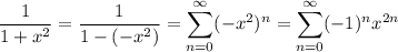 \displaystyle\frac1{1+x^2}=\frac1{1-(-x^2)}=\sum_{n=0}^\infty(-x^2)^n=\sum_{n=0}^\infty(-1)^nx^{2n}