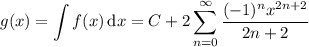 g(x)=\displaystyle\int f(x)\,\mathrm dx=C+2\sum_{n=0}^\infty\frac{(-1)^nx^{2n+2}}{2n+2}