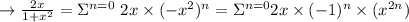 \to \frac{2x}{1+x^2}= \Sigma_{\infity}^{n=0} \ 2x \times (-x^2)^{n} = \Sigma_{\infity}^{n=0} 2x \times (-1)^{n} \times (x^{2n})