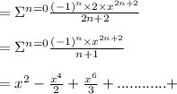 =\Sigma_{\infity}^{n=0}  \frac{(-1)^{n} \times 2 \times x^{2n+2}}{ 2n+2}\\\\=\Sigma_{\infity}^{n=0}  \frac{(-1)^{n} \times x^{2n+2}}{ n+1}\\\\= x^2 -\frac{x^4}{2}+\frac{x^6}{3}+............+