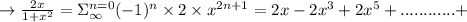 \to \frac{2x}{1+x^2}= \Sigma_{\infty}^{n=0} (-1)^{n} \times 2 \times x^{2n+1} = 2x -2x^3+2x^5+............+