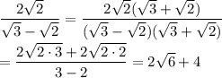 \dfrac{2\sqrt{2}}{\sqrt{3}-\sqrt{2}}=\dfrac{2\sqrt{2}(\sqrt{3}+\sqrt{2})}{(\sqrt{3}-\sqrt{2})(\sqrt{3}+\sqrt{2})}\\\\=\dfrac{2\sqrt{2\cdot 3}+2\sqrt{2\cdot 2}}{3-2}=2\sqrt{6}+4