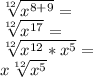 \sqrt [12] {x ^ {8 + 9}} =\\\sqrt [12] {x ^ {17}} =\\\sqrt [12] {x ^ {12} * x ^ 5} =\\x \sqrt [12] {x ^ 5}