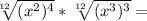 \sqrt [12] {(x ^ 2) ^ 4} * \sqrt [12] {(x ^ 3) ^ 3} =