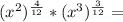 (x ^ 2) ^ {\frac {4} {12}} * (x ^ 3) ^ {\frac {3} {12}} =
