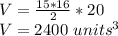 V = \frac {15 * 16} {2} * 20\\V = 2400 \ units ^ 3