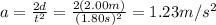 a=\frac{2d}{t^2}=\frac{2(2.00 m)}{(1.80 s)^2}=1.23 m/s^2