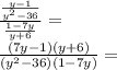 \frac {\frac {y-1} {y ^ 2-36}} {\frac {1-7y} {y + 6}} =\\\frac {(7y-1) (y + 6)} {(y ^ 2-36) (1-7y)} =