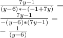 \frac {7y-1} {(y-6) * - (- 1 + 7y)} =\\\frac {7y-1} {- (y-6) * (7y-1)} =\\- \frac {1} {(y-6)}