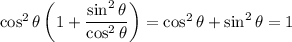 \cos^2\theta\left(1+\dfrac{\sin^2\theta}{\cos^2\theta}\right)=\cos^2\theta+\sin^2\theta=1