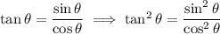 \tan\theta=\dfrac{\sin\theta}{\cos\theta}\implies\tan^2\theta=\dfrac{\sin^2\theta}{\cos^2\theta}