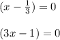 (x-\frac{1}{3}) = 0\\\\(3x-1) = 0