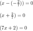 (x - (-\frac{2}{7})) = 0\\\\(x+ \frac{2}{7}) = 0\\\\(7x +2) = 0