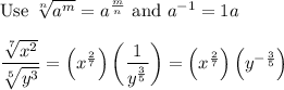 \text{Use}\ \sqrt[n]{a^m}=a^{\frac{m}{n}}\ \text{and}\ a^{-1}=\dfac{1}{a}\\\\\dfrac{\sqrt[7]{x^2}}{\sqrt[5]{y^3}}=\left(x^{\frac{2}{7}\right)\left(\dfrac{1}{y^\frac{3}{5}}\right)=\left(x^{\frac{2}{7}}\right)\left(y^{-\frac{3}{5}}\right)