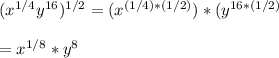 (x^{1/4} y^{16})^{1/2} =( x^{(1/4)*(1/2)})*(y^{16*(1/2)}\\ \\=x^{1/8}*y^{8}
