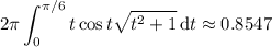 \displaystyle2\pi\int_0^{\pi/6}t\cos t\sqrt{t^2+1}\,\mathrm dt\approx0.8547