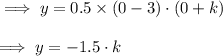 \implies y=0.5\times (0-3)\cdot (0+k)\\\\\implies y=-1.5\cdot k