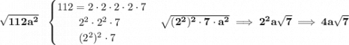\bf \sqrt{112a^2}~~ \begin{cases} 112=2\cdot 2\cdot 2\cdot 2\cdot 7\\ \qquad 2^2\cdot 2^2\cdot 7\\ \qquad (2^2)^2\cdot 7 \end{cases}\sqrt{(2^2)^2\cdot 7\cdot a^2}\implies 2^2a\sqrt{7}\implies 4a\sqrt{7}