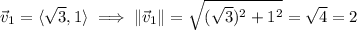 \vec v_1=\langle\sqrt3,1\rangle\implies\|\vec v_1\|=\sqrt{(\sqrt3)^2+1^2}=\sqrt4=2