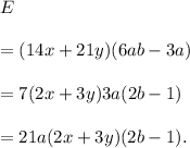 E\\\\=(14x+21y)(6ab-3a)\\\\=7(2x+3y)3a(2b-1)\\\\=21a(2x+3y)(2b-1).