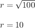 r=\sqrt{100}\\\\r=10