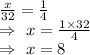 \frac{x}{32}=\frac{1}{4}\\\Rightarrow\ x=\frac{1\times32}{4}\\\Rightarrow\ x=8