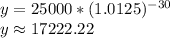 y=25000*(1.0125)^{-30}\\y\approx 17222.22