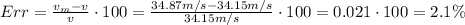 Err = \frac{v_m - v}{v}\cdot 100 = \frac{34.87 m/s-34.15 m/s}{34.15 m/s}\cdot 100 =0.021 \cdot 100 = 2.1 \%
