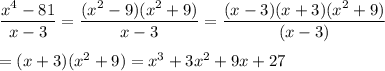 \dfrac{x^4-81}{x-3}=\dfrac{(x^2-9)(x^2+9)}{x-3}=\dfrac{(x-3)(x+3)(x^2+9)}{(x-3)}\\\\=(x+3)(x^2+9)=x^3+3x^2+9x+27