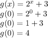 g(x) = 2^x+3\\g(0) = 2^0+3\\g(0)=1+3\\g(0)=4