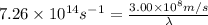 7.26\times 10^{14}s^{-1}=\frac{3.00\times 10^8m/s}{\lambda}