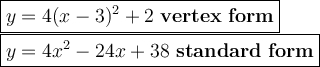 \large\boxed{y=4(x-3)^2+2\ \bold{vertex\ form}}\\\boxed{y=4x^2-24x+38\ \bold{standard\ form}}