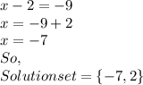 x-2=-9\\x=-9+2\\x=-7\\So,\\Solution set = \{-7,2\}