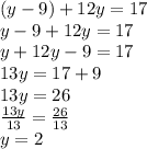 (y-9)+12y=17\\y-9+12y=17\\y+12y-9=17\\13y=17+9\\13y=26\\\frac{13y}{13}=\frac{26}{13}\\ y=2