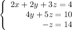 \left\{\begin{array}{r}2x+2y+3z=4\\4y+5z=10\\-z=14\end{array}\right.