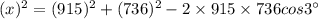 (x)^2 = (915)^2+(736)^2-2\times 915\times 736 cos3^{\circ}