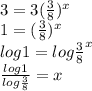 3=3(\frac{3}{8})^x\\1=(\frac{3}{8})^x\\log 1 = log \frac{3}{8}^x\\\frac{log1}{log\frac{3}{8}} = x