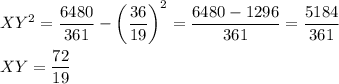XY^2=\dfrac{6480}{361}-\left(\dfrac{36}{19}\right)^2=\dfrac{6480-1296}{361}=\dfrac{5184}{361}\\ \\XY=\dfrac{72}{19}