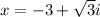 x=-3+\sqrt{3}i
