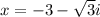 x=-3-\sqrt{3}i