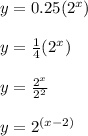 y=0.25(2^x) \\ \\ y=\frac{1}{4}(2^x) \\ \\ y=\frac{2^x}{2^2} \\ \\ y=2^{(x-2)}