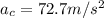 a_c = 72.7 m/s^2