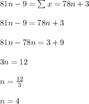 81n-9=\sum x=78n+3\\\\81n-9=78n+3\\\\81n-78n=3+9\\\\3n=12\\\\n=\frac{12}{3}\\\\n=4