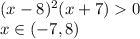 (x-8)^2(x+7)0 \\x\in(-7,8)