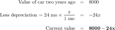 \begin{array}{rcl}\text{Value of car two years ago} & = & 8000\\\\\text{Less depreciation = 24 mo} \times\dfrac{x}{\text{1 mo}} & = & -24 x\\\\\text{Current value} & = & \mathbf{8000 - 24x}\\\end{array}