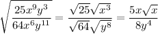 \sqrt{\dfrac{25x^9y^3}{64x^6y^{11}}}=\dfrac{\sqrt{25}\sqrt{x^3}}{\sqrt{64}\sqrt{y^8}}=\dfrac{5x\sqrt{x}}{8y^4}